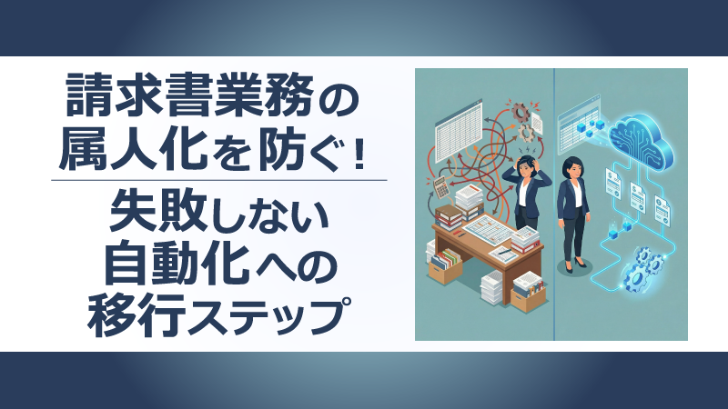 請求書業務の属人化を防ぐ!失敗しない自動化への移行ステップのアイキャッチ画像。手作業の混乱とシステムによる効率化の対比イラスト